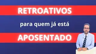 Retroativos para quem J&aacute; est&aacute; Aposentado