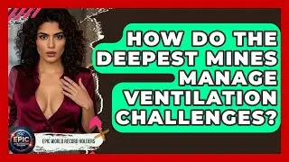 How Do The Deepest Mines Manage Ventilation Challenges? - Epic World Record Holders