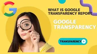 google transparency |  what is google transparency report |  how to use google transparency report