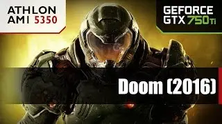 Doom (2016) - AM1 5350 - 8GB RAM - GTX 750 Ti - CUSTOM 720p