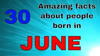 30 Amazing facts about People born in JUNE | Qualities of People born in June