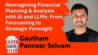 Gautham Panneer Selvam - Reimagining Financial Planning & Analysis with AI and LLMs... #DataPopkorn