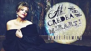 Renée Fleming - Ah! non credea mirarti