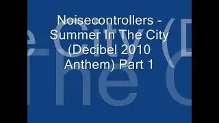 Noisecontrollers - Summer In The City (Decibel 2010 Anthem) Part I