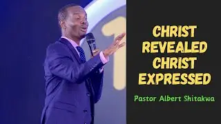 Christ Revealed, Christ Expressed by Pst Albert Shitakwa