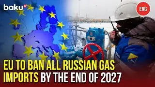 European Union Targets Full Phase-Out of Russian Gas&nbsp;by&nbsp;End&nbsp;of&nbsp;2027