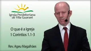 O que é a Igreja - 1 Coríntios 1.1-3 | Rev. Ageu Magalhães