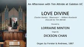 Love Divine ('Blaenwern') Descant: Lorraine Minton. Organ: Dickson Chan (Tim Attride at Galston 03)