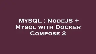 MySQL : NodeJS + Mysql with Docker Compose 2