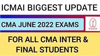 ICMAI IMPORTANT UPDATE JUNE 2022 EXAMS FOR CMA INTER FINAL STUDENTS | CMA MODEL EXAM