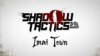 Imai Town | Shadow Tactics: Blades of the Shogun | Walkthrough | The End Boss