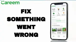 How To Fix And Solve Something Went Wrong On Careem App | Final Solution