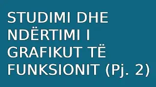 Studimi dhe ndërtimi i grafikut të funksionit (Pjesa II)