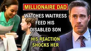 BILLIONAIRE DAD WATCHES WAITRESS FEED HIS DISABLED SON   HIS REACTION SHOCKS HER