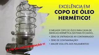 EXCELÊNCIA EM COPO DE ÓLEO HERMÉTICO - Para sistema de lubrificação fechado em BOMBAS, TURBINAS etc.
