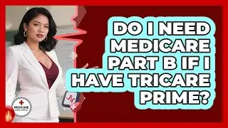 Do I Need Medicare Part B If I Have TRICARE Prime? - Medicare Made Simple Guide