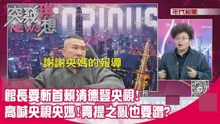 精華片段》館長要斬首賴清德登央視! 高喊央視央媽!青提之亂也要蹭?【突發琪想】2026.01.15