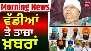 Morning News | ਸਵੇਰ ਦੀਆਂ ਵੱਡੀਆਂ ਖ਼ਬਰਾਂ | Today Punjabi News| Rajinderpal Chhina| Bandi Sikh | Hawara