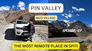 PIN VALLEY | SPITI VALLEY TOUR | MUD VILLAGE | AMAZING PIN VALLEY NATIONAL PARK | EPISODE 07 |