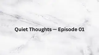 Quiet Thoughts &mdash; Episode 1 (AI‑Narrated Audio Essay)