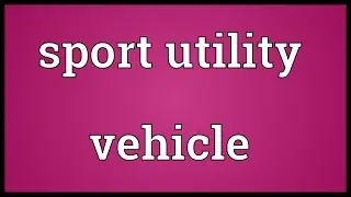 Sport utility vehicle Meaning