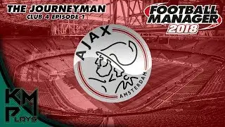 Football Manager 2018 European Journeyman Ajax - Club 4 Ep 1 FM18 FM2018