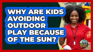 Why Are Kids Avoiding Outdoor Play Because Of The Sun? - Outdoor Play Pros