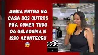 Amiga entra na casa dos outros pra comer tudo da geladeira e isso aconteceu 😱