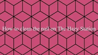 How to clean the nail on The Hazy Station E-Nails