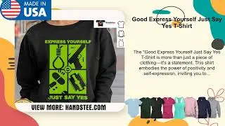 Good Express Yourself Just Say Yes T-Shirt