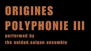 ORIGINES POLYPHONIE III - performed by the unidad.salgan ensemble
