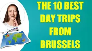 THE 10 BEST DAY TRIPS FROM BRUSSELS & Travel Tips