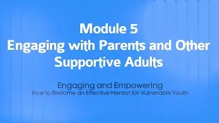 Vulnerable Youth Mentor Training 5.3.1 Engaging with Parents and Other Supportive Adults