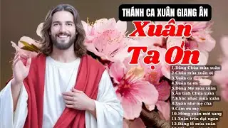 Th&aacute;nh Ca XU&Acirc;N TẠ ƠN..Nghe Xu&acirc;n Đang Đến B&igrave;nh An Về..