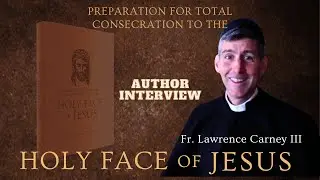 Author Interview: Fr. Lawrence Carney III | Preparation for Total Consecration to the Holy Face