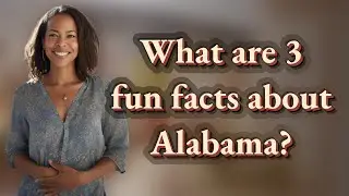 What are 3 fun facts about Alabama?