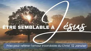 &Ecirc;tre Semblable &agrave; J&eacute;sus, Ellen G  White &mdash; Priez pour refl&eacute;ter l'amour du Christ, 12 Janvier