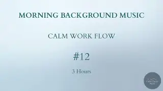MORNING BACKGROUND MUSIC &mdash; Calm Work Flow (3 Hours)