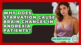 Why Does Starvation Cause Brain Changes In Anorexia Patients? - Eating Disorder Support Hub