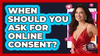 When Should You Ask For Online Consent?