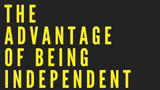 The Advantage Of Being Independent