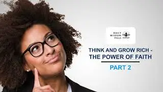 Daily Wisdom Pills | Think and grow rich - The Power of Faith | Part 2