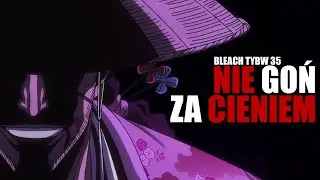 NIE GOŃ ZA CIENIEM - Bleach TYBW Odcinek 35 | Dlaczego mnie nie było