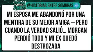 Mi Esposa Me Abandonó Por Una MENTIRA De Su Mejor Amiga — Pero Cuando La Verdad Salió. Morgan ...
