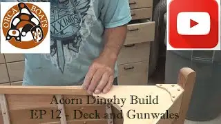 Acorn Dinghy Build EP 12 - deck and gunwales