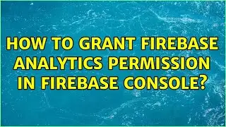 How to grant Firebase Analytics permission in Firebase Console?
