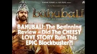 BAHUBALI: The Beginning Review - Did The CHEESY LOVE STORY Ruin This EPIC Blockbuster?!