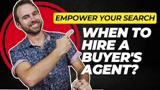 Empower Your Search: When to Hire a Buyer's Agent?