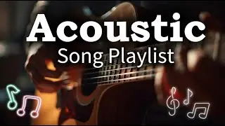 Top Acoustic Music Vol 【150】 Chill Acoustic Playlist