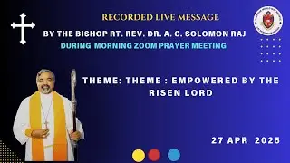 Message by Bishop Rt. Rev. Dr. A. C. Solomon Raj  Theme Empowered by the Risen Lord on 27 Apr 2025
